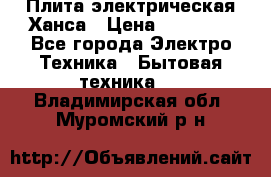 Плита электрическая Ханса › Цена ­ 10 000 - Все города Электро-Техника » Бытовая техника   . Владимирская обл.,Муромский р-н